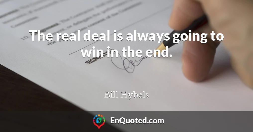 The real deal is always going to win in the end.