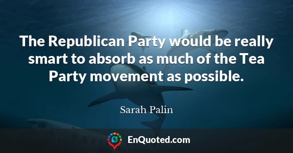 The Republican Party would be really smart to absorb as much of the Tea Party movement as possible.