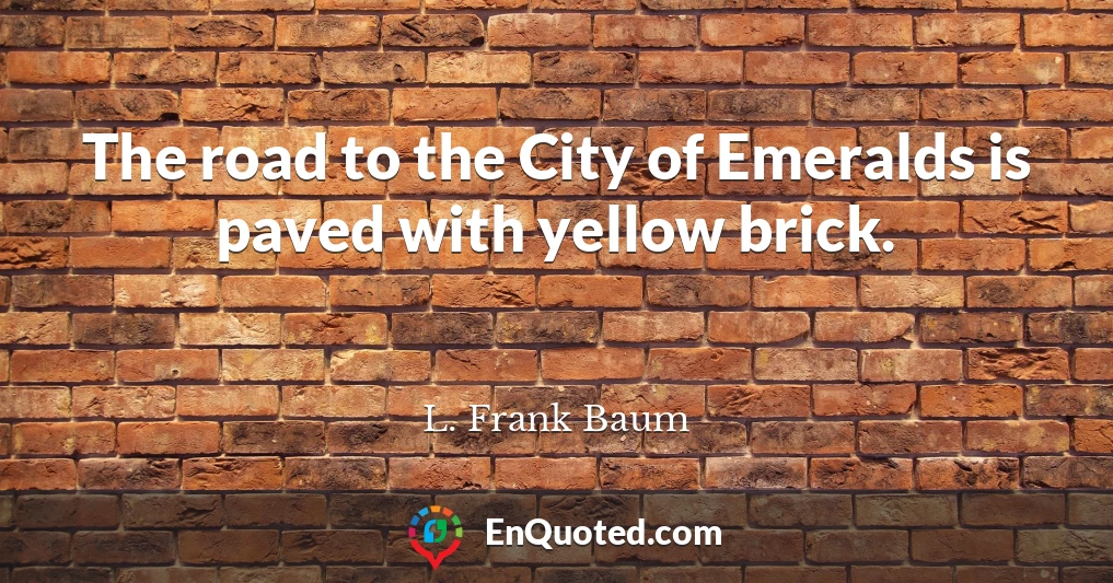 The road to the City of Emeralds is paved with yellow brick.