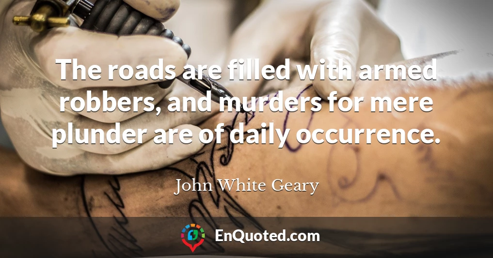 The roads are filled with armed robbers, and murders for mere plunder are of daily occurrence.