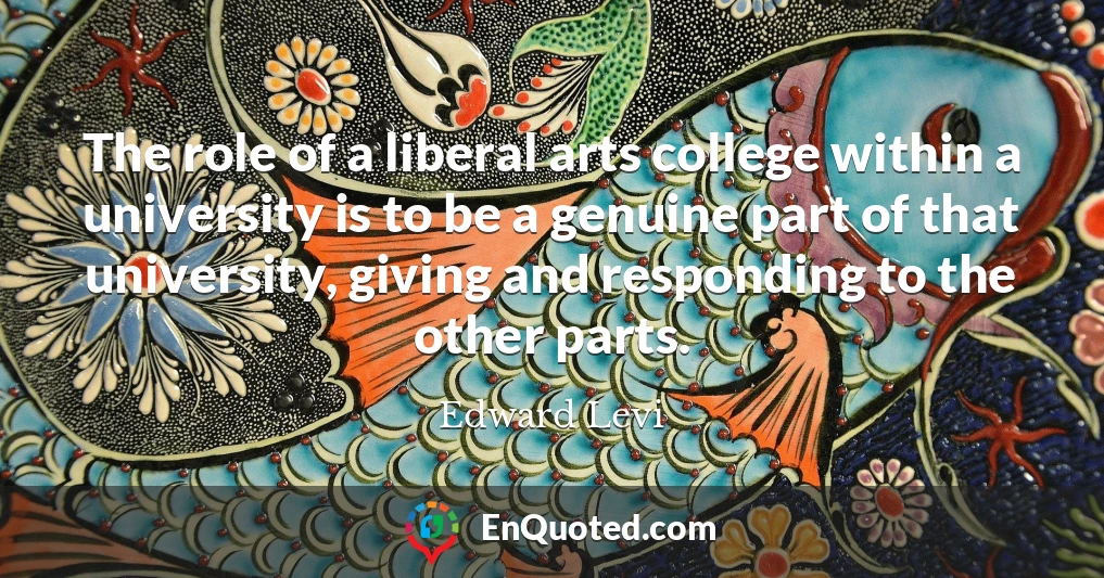 The role of a liberal arts college within a university is to be a genuine part of that university, giving and responding to the other parts.