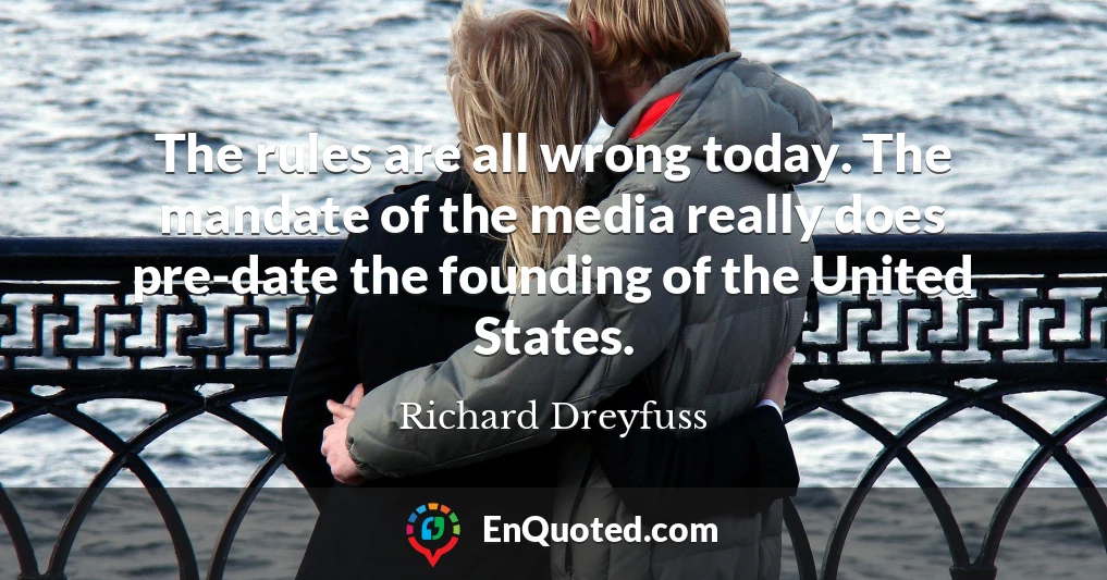 The rules are all wrong today. The mandate of the media really does pre-date the founding of the United States.