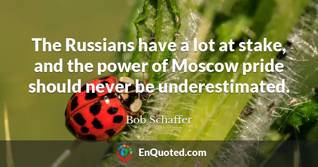 The Russians have a lot at stake, and the power of Moscow pride should never be underestimated.