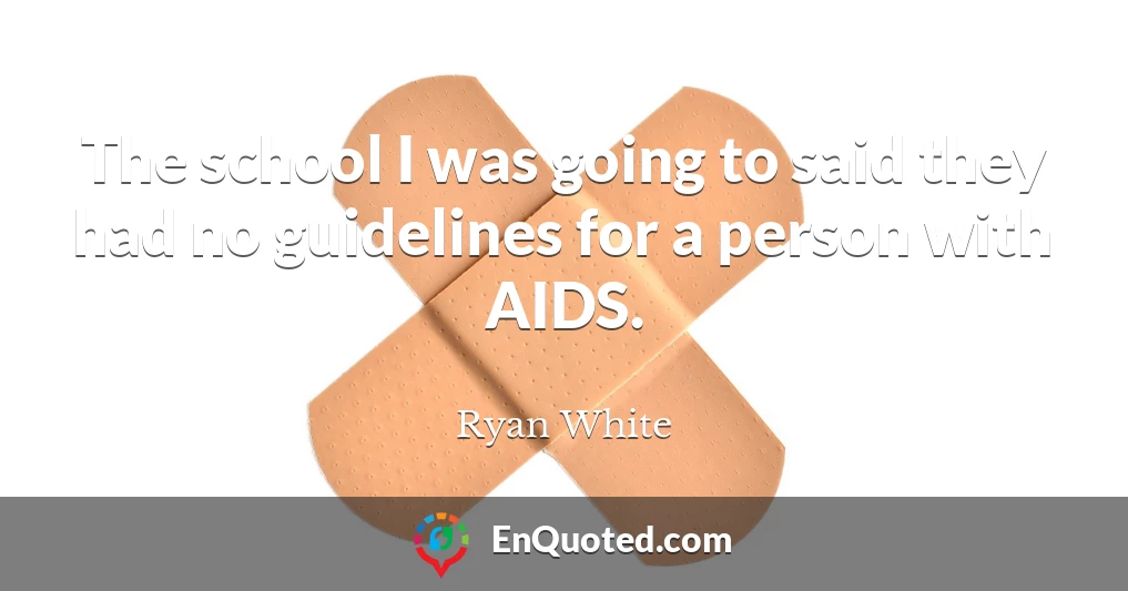 The school I was going to said they had no guidelines for a person with AIDS.
