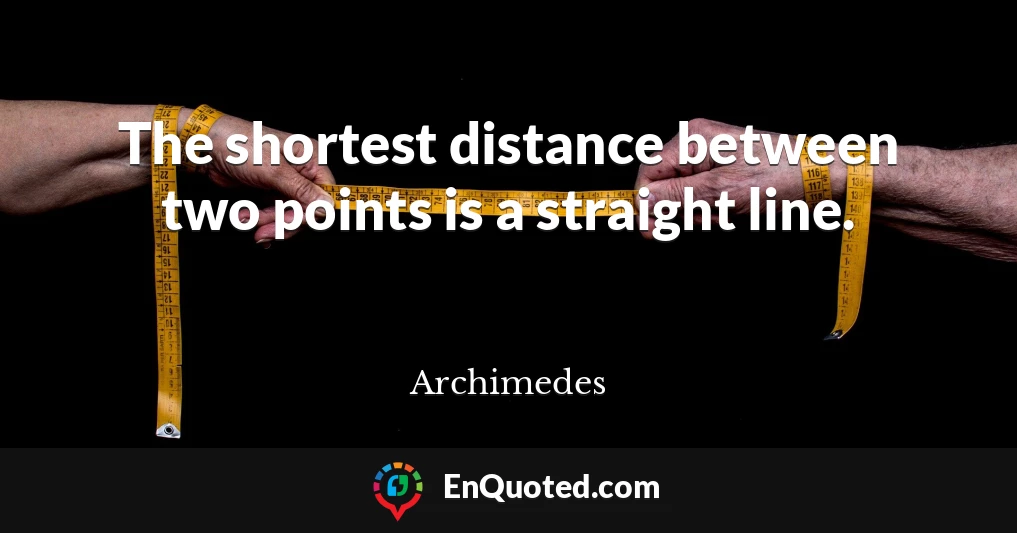 The shortest distance between two points is a straight line.