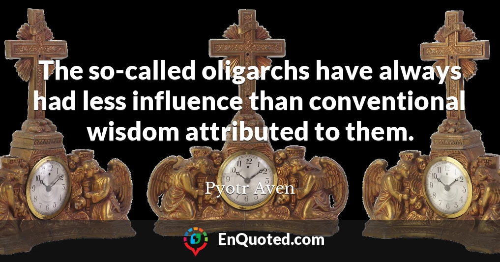 The so-called oligarchs have always had less influence than conventional wisdom attributed to them.