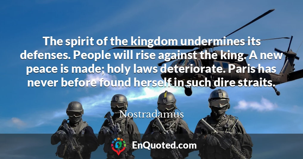 The spirit of the kingdom undermines its defenses. People will rise against the king. A new peace is made; holy laws deteriorate. Paris has never before found herself in such dire straits.