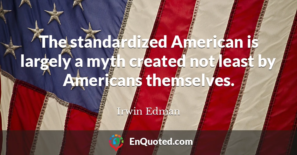 The standardized American is largely a myth created not least by Americans themselves.