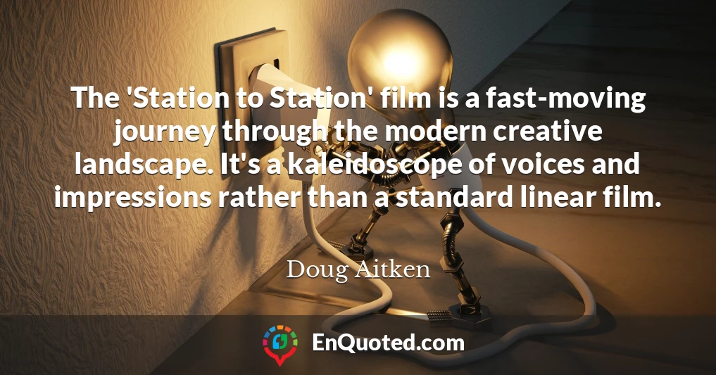 The 'Station to Station' film is a fast-moving journey through the modern creative landscape. It's a kaleidoscope of voices and impressions rather than a standard linear film.