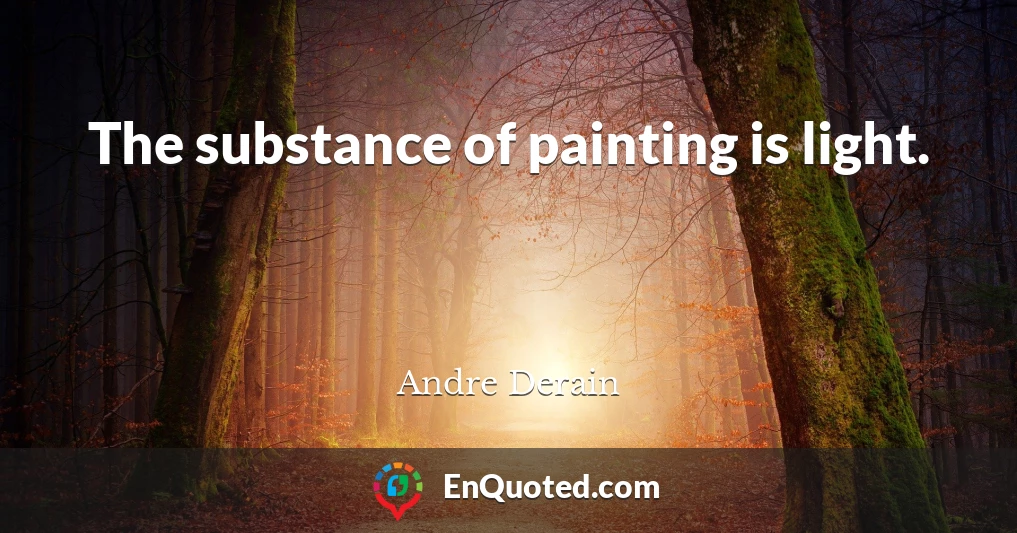 The substance of painting is light.