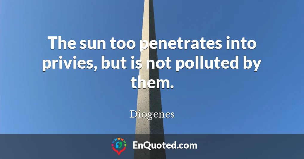 The sun too penetrates into privies, but is not polluted by them.