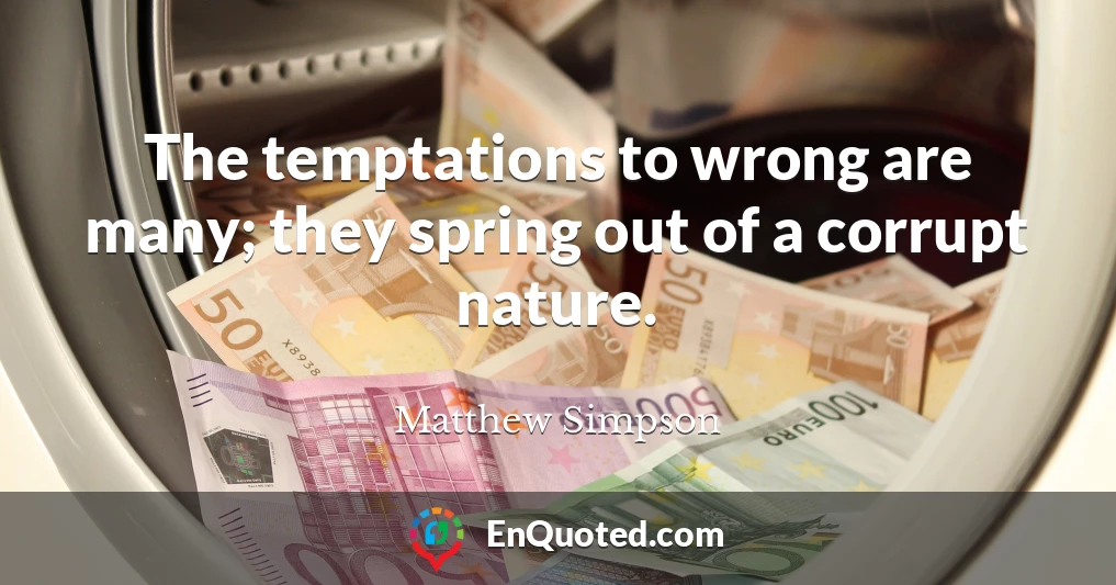 The temptations to wrong are many; they spring out of a corrupt nature.