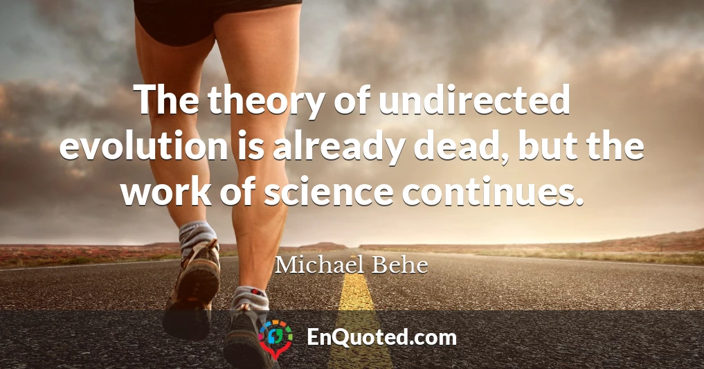 The theory of undirected evolution is already dead, but the work of science continues.