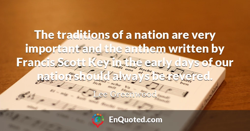 The traditions of a nation are very important and the anthem written by Francis Scott Key in the early days of our nation should always be revered. The traditions of a nation are very important and the anthem written by Francis Scott Key in the early days of our nation should always be revered.