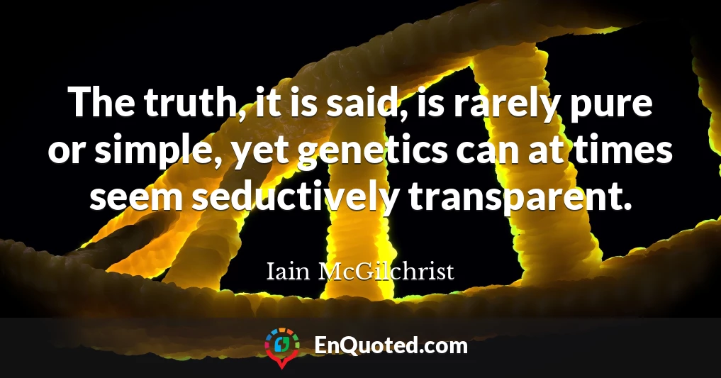 The truth, it is said, is rarely pure or simple, yet genetics can at times seem seductively transparent.