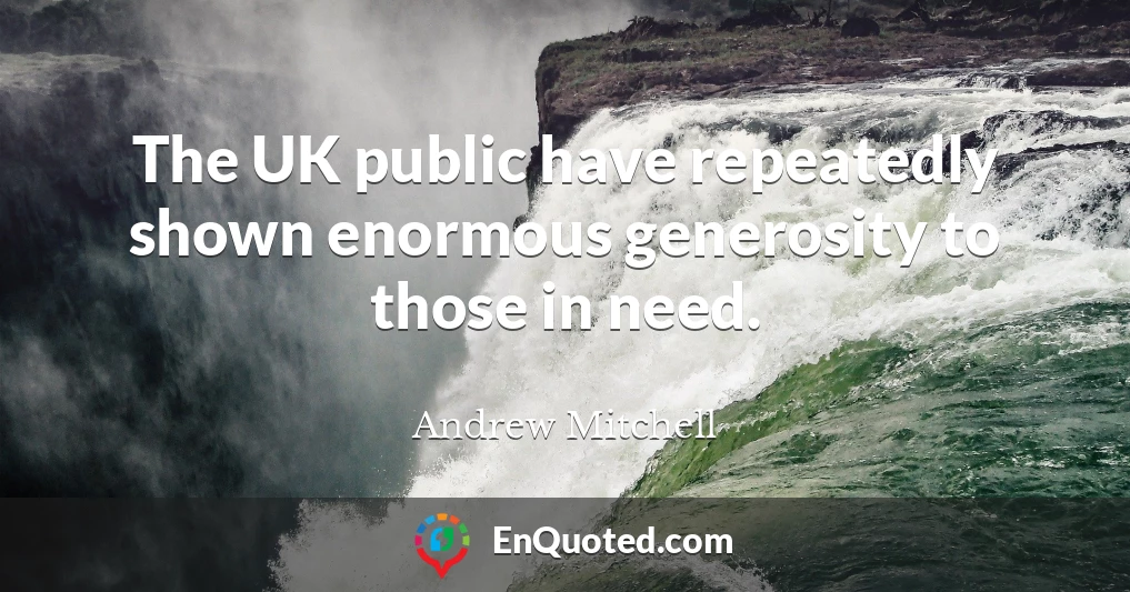 The UK public have repeatedly shown enormous generosity to those in need.