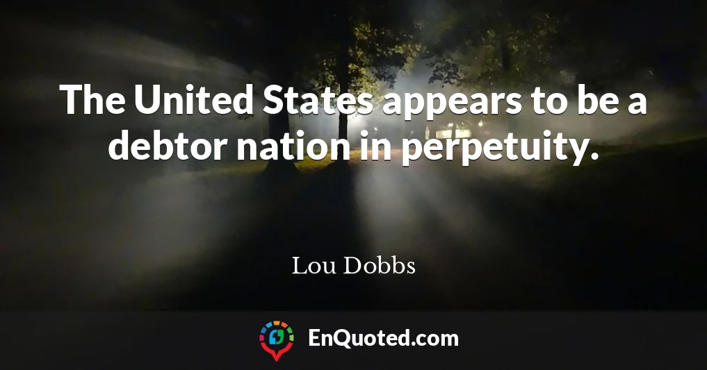 The United States appears to be a debtor nation in perpetuity.