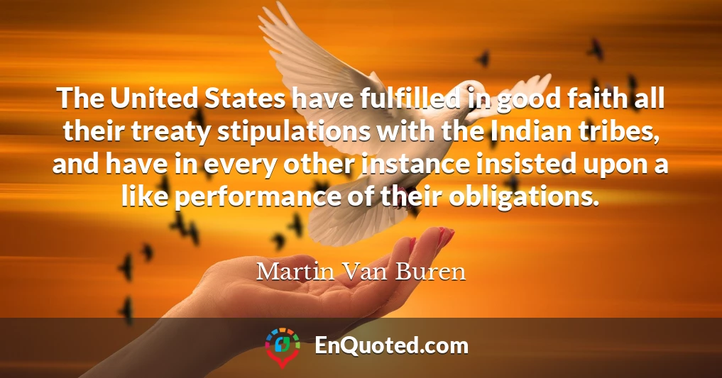 The United States have fulfilled in good faith all their treaty stipulations with the Indian tribes, and have in every other instance insisted upon a like performance of their obligations.