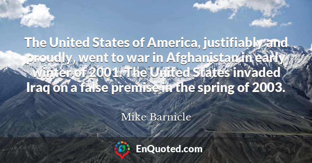 The United States of America, justifiably and proudly, went to war in Afghanistan in early winter of 2001. The United States invaded Iraq on a false premise in the spring of 2003.