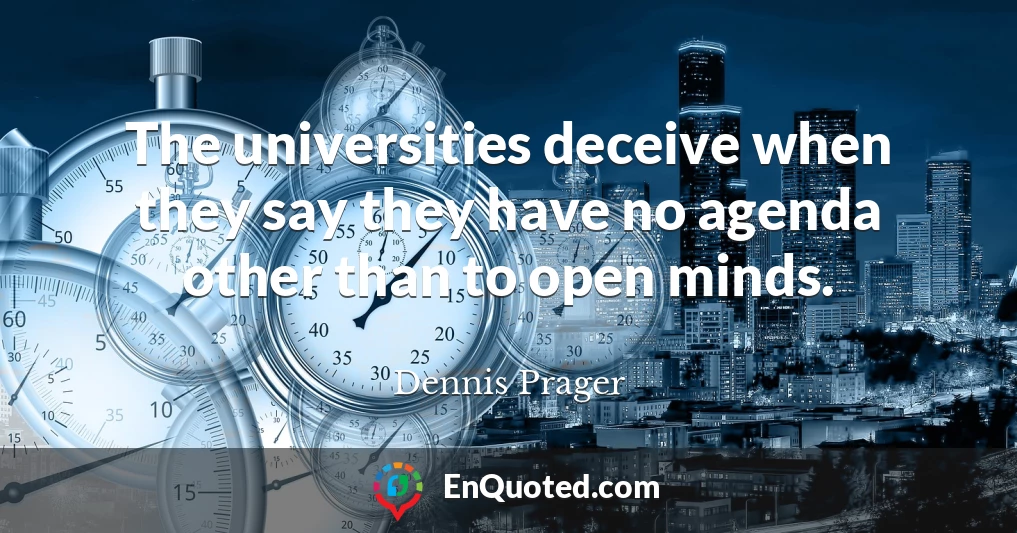 The universities deceive when they say they have no agenda other than to open minds.