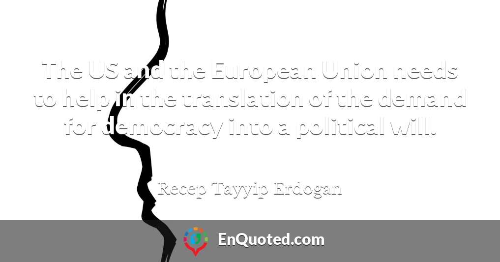 The US and the European Union needs to help in the translation of the demand for democracy into a political will.
