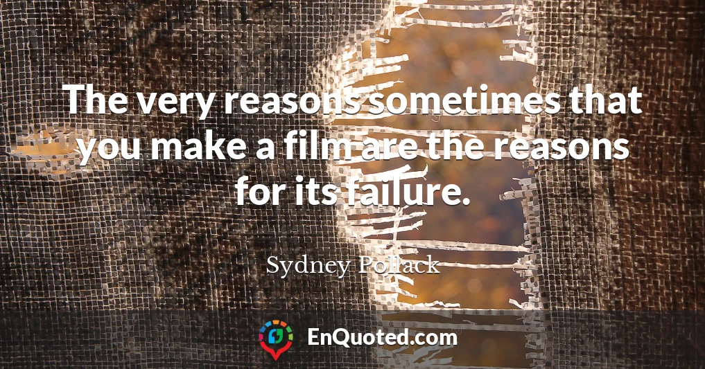 The very reasons sometimes that you make a film are the reasons for its failure.