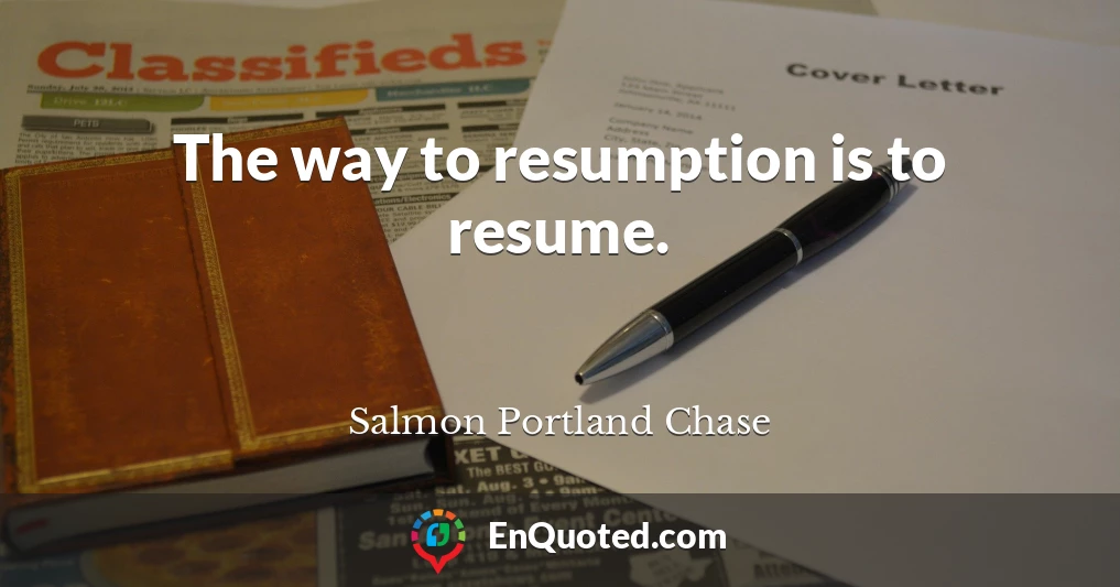 The way to resumption is to resume.
