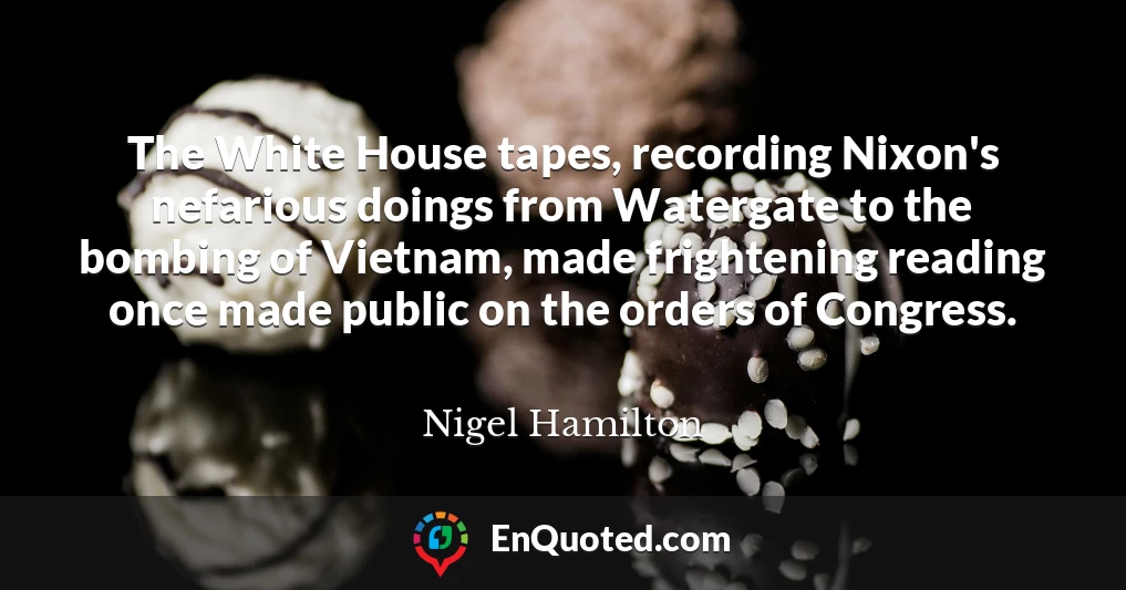 The White House tapes, recording Nixon's nefarious doings from Watergate to the bombing of Vietnam, made frightening reading once made public on the orders of Congress.