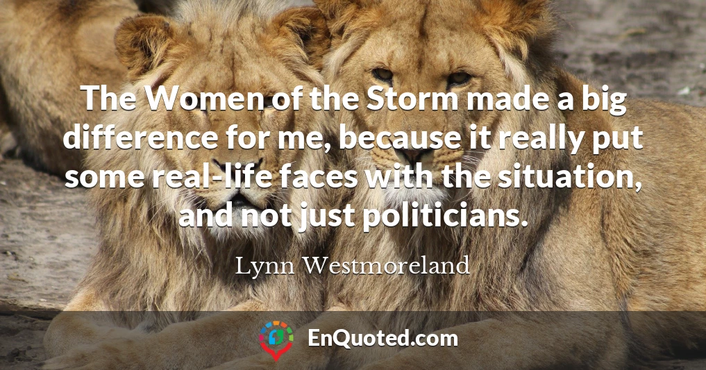 The Women of the Storm made a big difference for me, because it really put some real-life faces with the situation, and not just politicians.