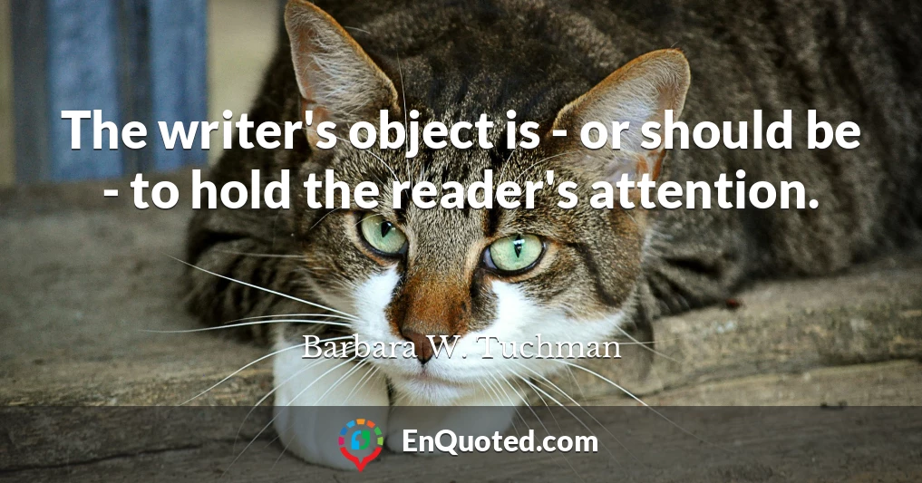 The writer's object is - or should be - to hold the reader's attention.