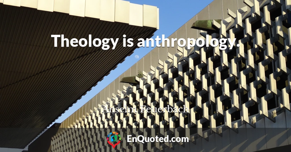 Theology is anthropology.