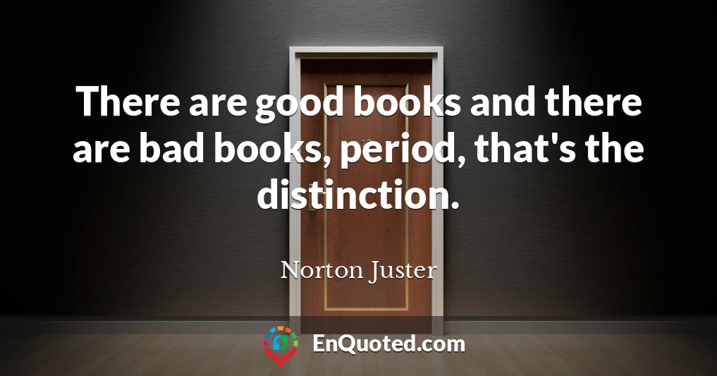 There are good books and there are bad books, period, that's the distinction.