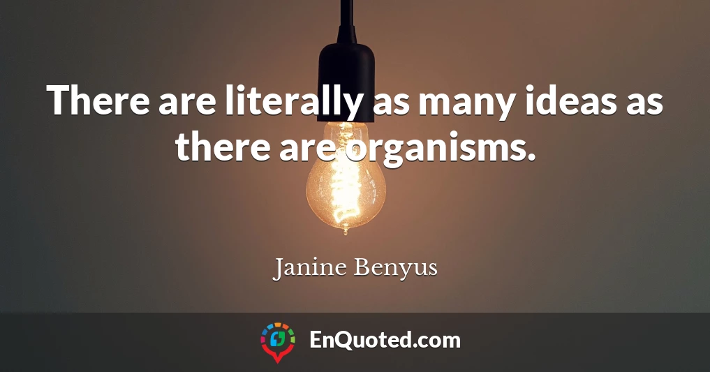 There are literally as many ideas as there are organisms.