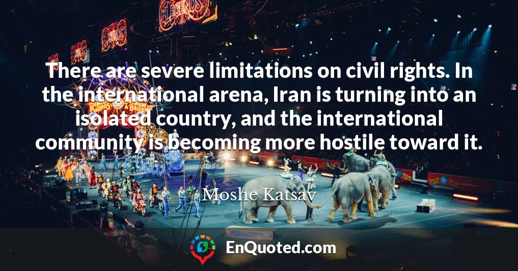 There are severe limitations on civil rights. In the international arena, Iran is turning into an isolated country, and the international community is becoming more hostile toward it.