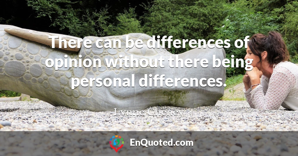 There can be differences of opinion without there being personal differences.