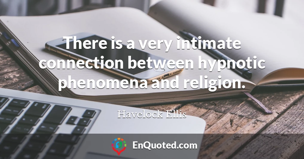 There is a very intimate connection between hypnotic phenomena and religion.