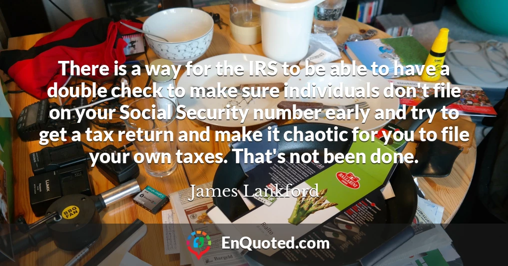 There is a way for the IRS to be able to have a double check to make sure individuals don't file on your Social Security number early and try to get a tax return and make it chaotic for you to file your own taxes. That's not been done. There is a way for the IRS to be able to have a double check to make sure individuals don't file on your Social Security number early and try to get a tax return and make it chaotic for you to file your own taxes. That's not been done.