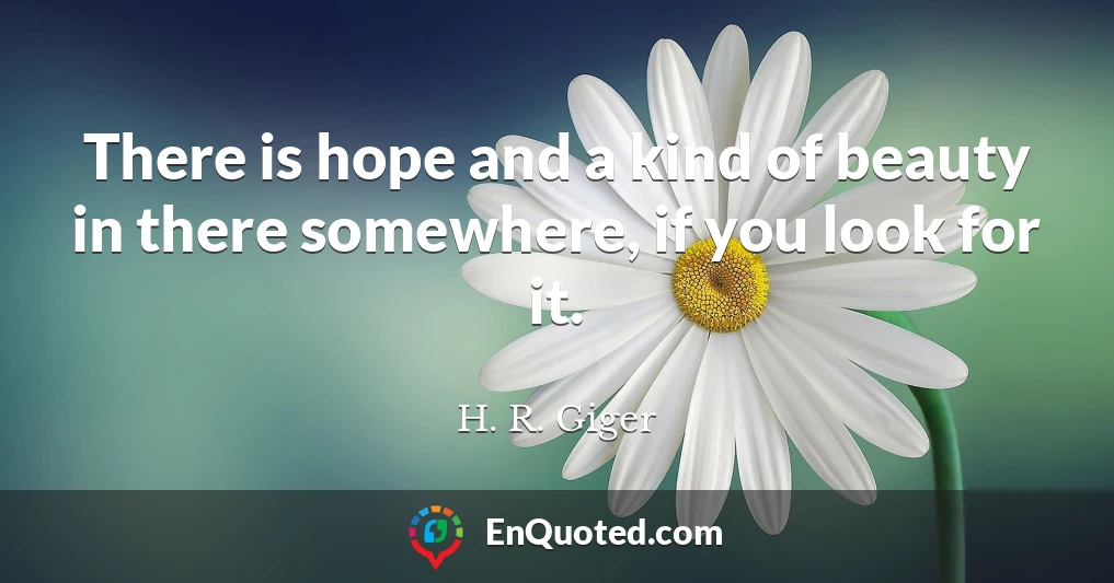 There is hope and a kind of beauty in there somewhere, if you look for it.