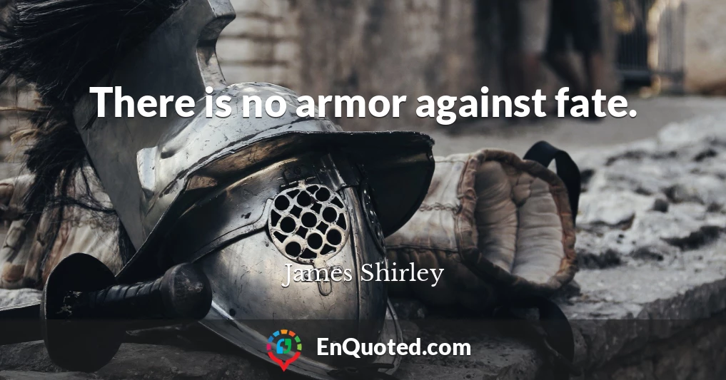 There is no armor against fate.