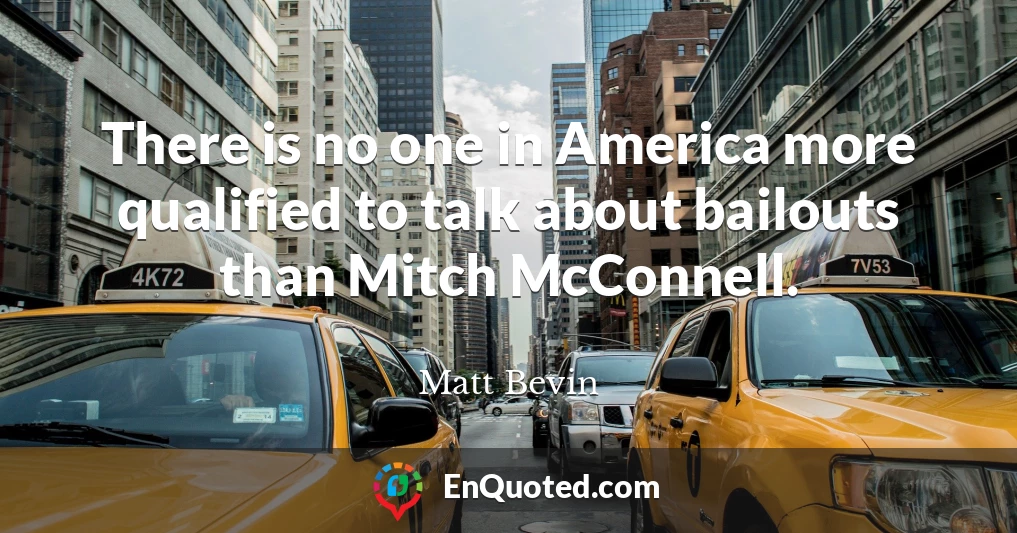 There is no one in America more qualified to talk about bailouts than Mitch McConnell.