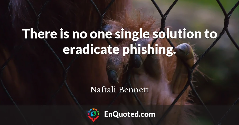There is no one single solution to eradicate phishing.