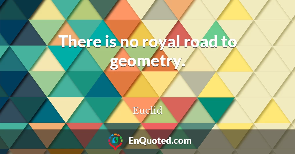 There is no royal road to geometry.