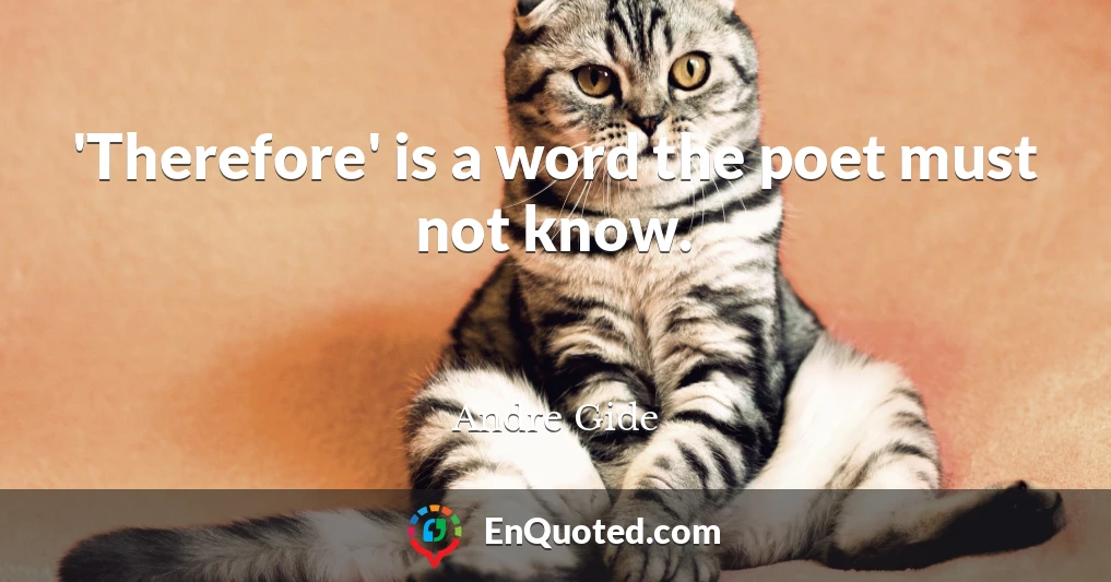 'Therefore' is a word the poet must not know.