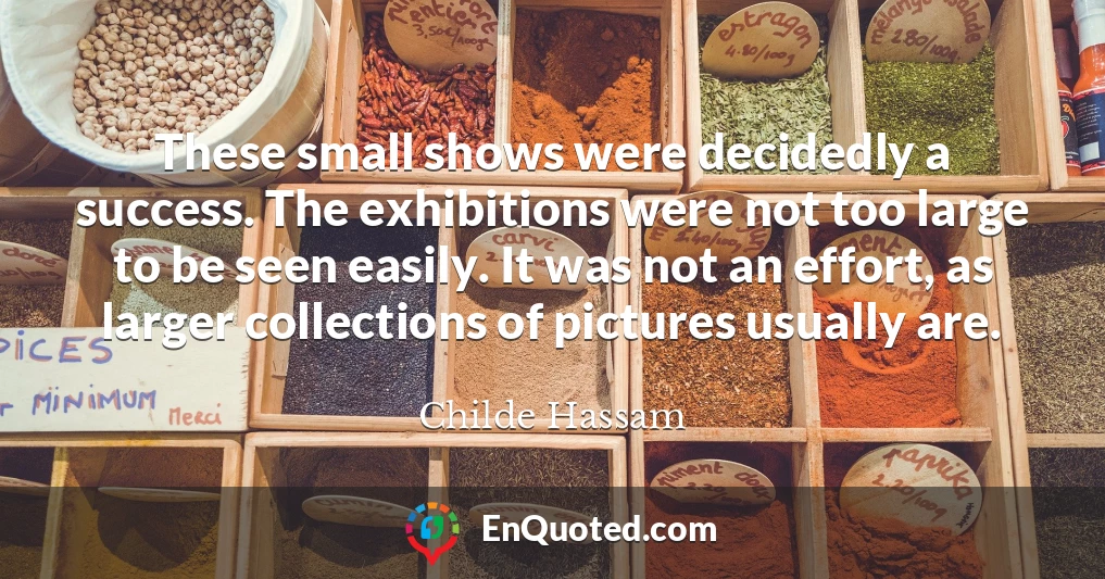 These small shows were decidedly a success. The exhibitions were not too large to be seen easily. It was not an effort, as larger collections of pictures usually are.