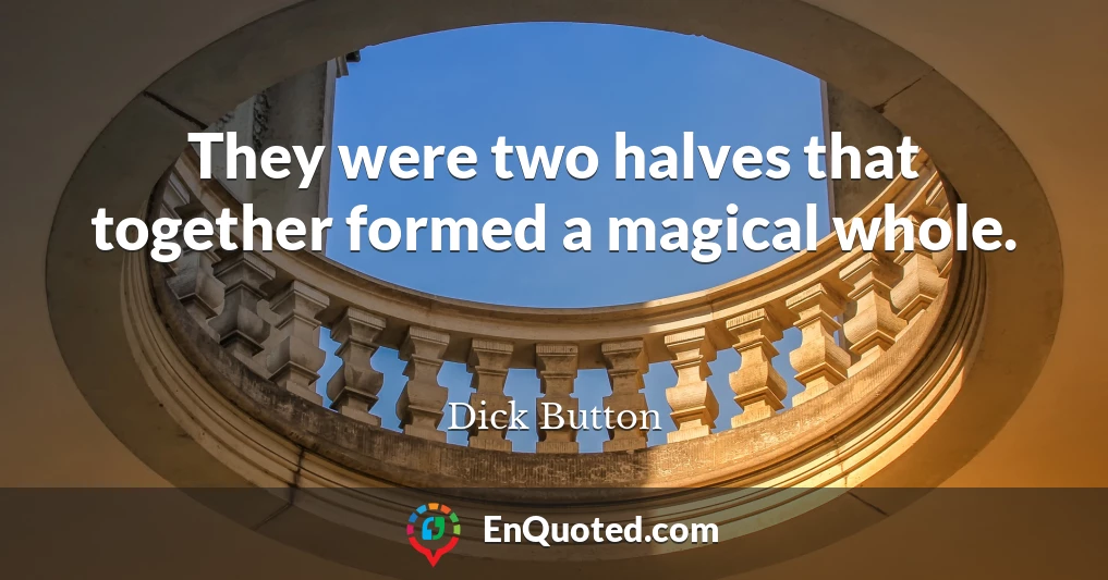 They were two halves that together formed a magical whole.