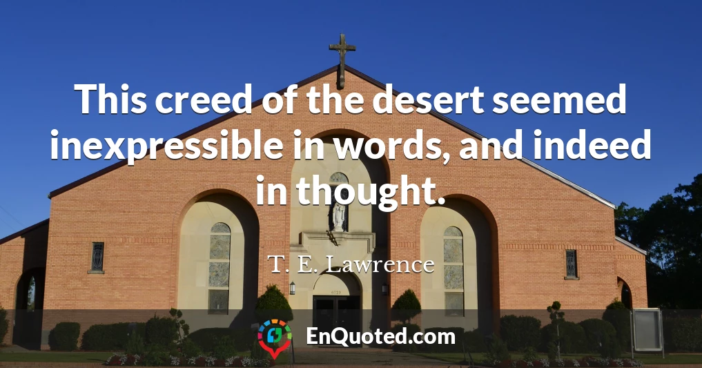 This creed of the desert seemed inexpressible in words, and indeed in thought.