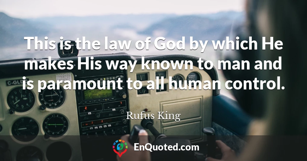 This is the law of God by which He makes His way known to man and is paramount to all human control.