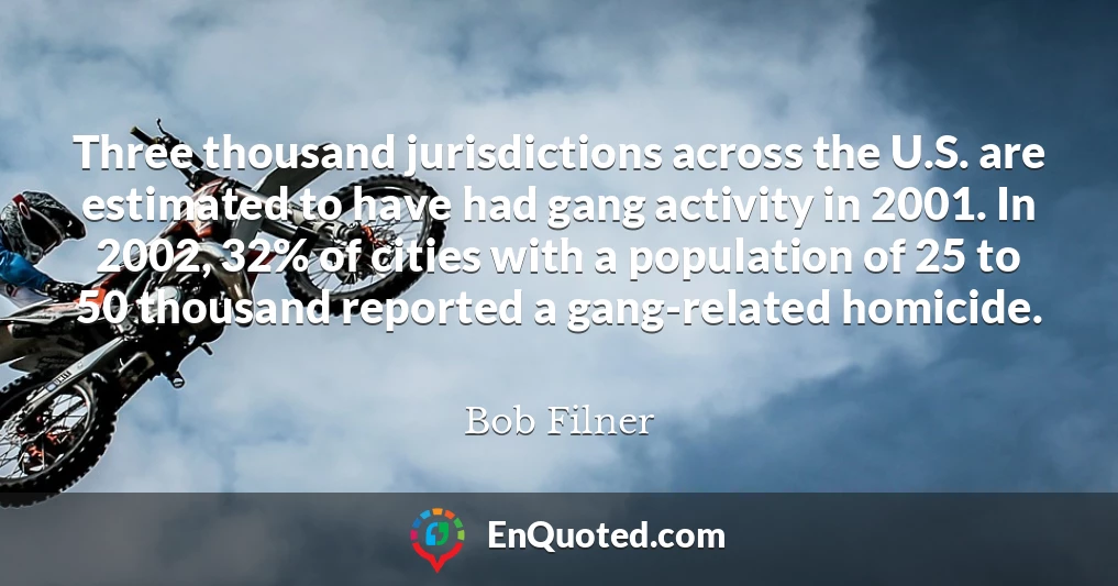 Three thousand jurisdictions across the U.S. are estimated to have had gang activity in 2001. In 2002, 32% of cities with a population of 25 to 50 thousand reported a gang-related homicide.