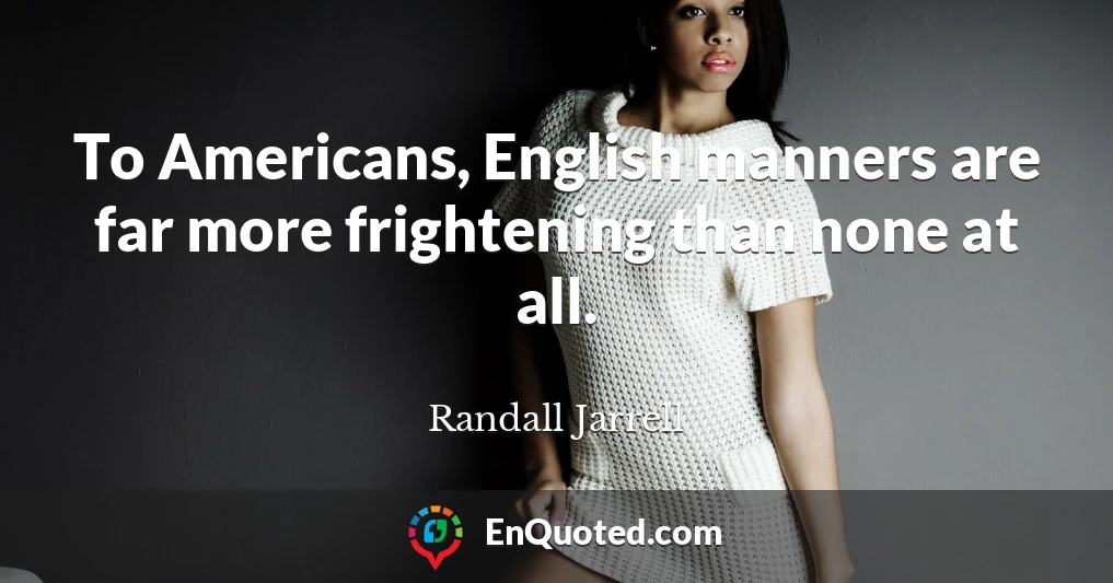 To Americans, English manners are far more frightening than none at all.