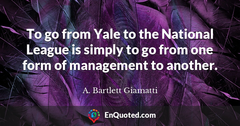 To go from Yale to the National League is simply to go from one form of management to another.